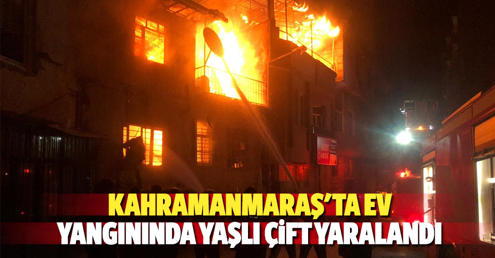 Kahramanmaraş'ta ev yangınında yaşlı çift yaralandı