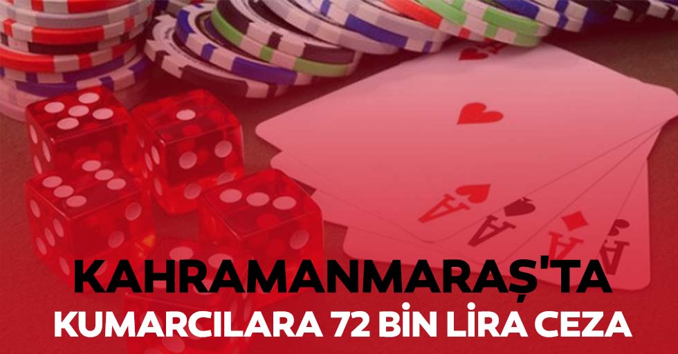 Kahramanmaraş'ta kumarcılara 72 bin lira ceza