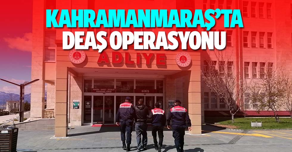 Kahramanmaraş'ta yabancı uyruklu DEAŞ şüphelisi yakalandı