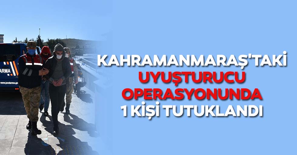 Kahramanmaraş'taki Uyuşturucu Operasyonunda 1 Kişi Tutuklandı