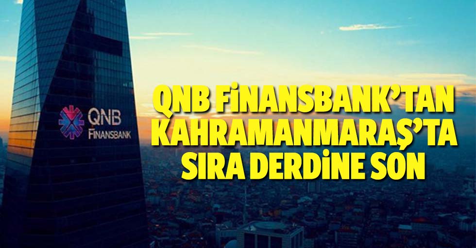 Qnb Finansbank’tan Kahramanmaraş’ta Sıra Derdine Son