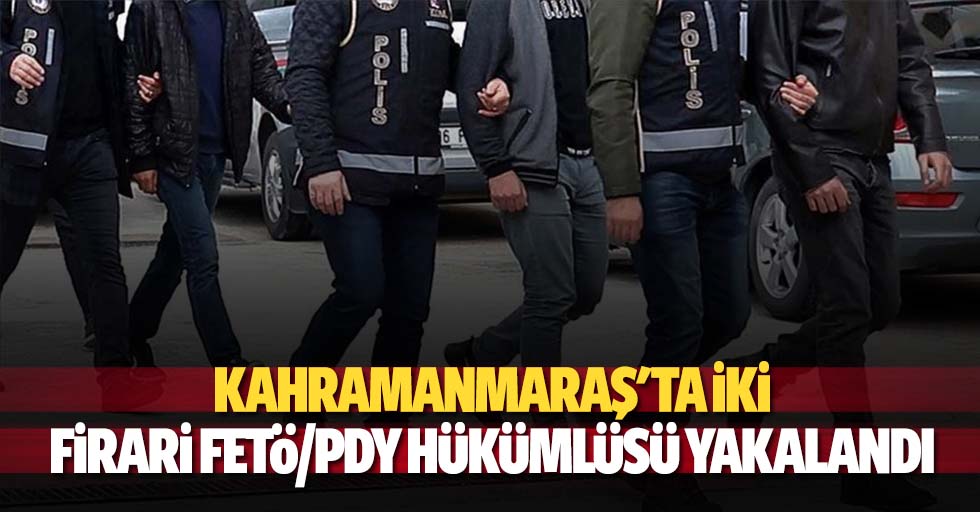 Kahramanmaraş'ta 2 firari FETÖ/PDY hükümlüsü yakalandı