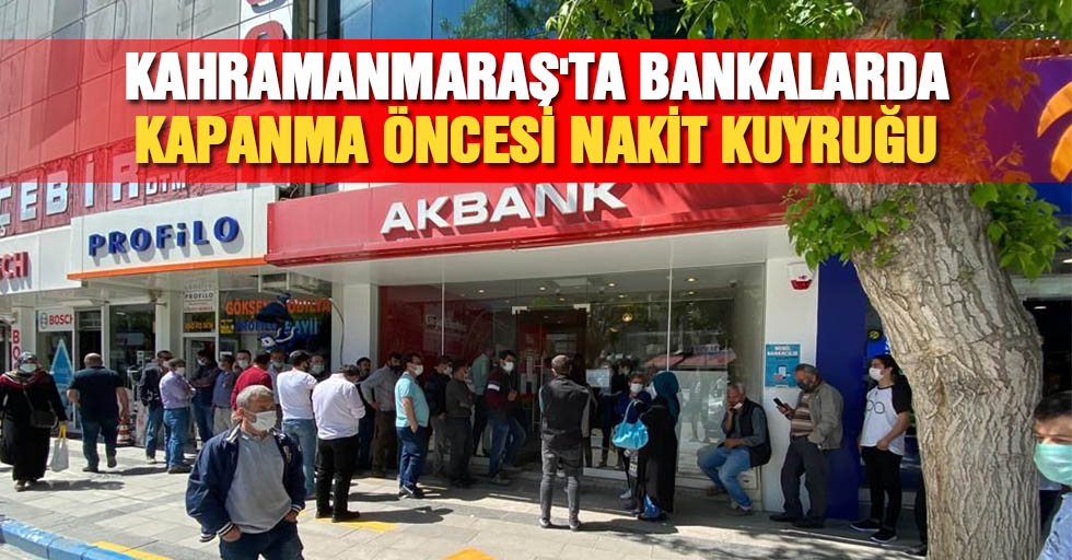 Kahramanmaraş'ta bankalarda kapanma öncesi nakit kuyruğu