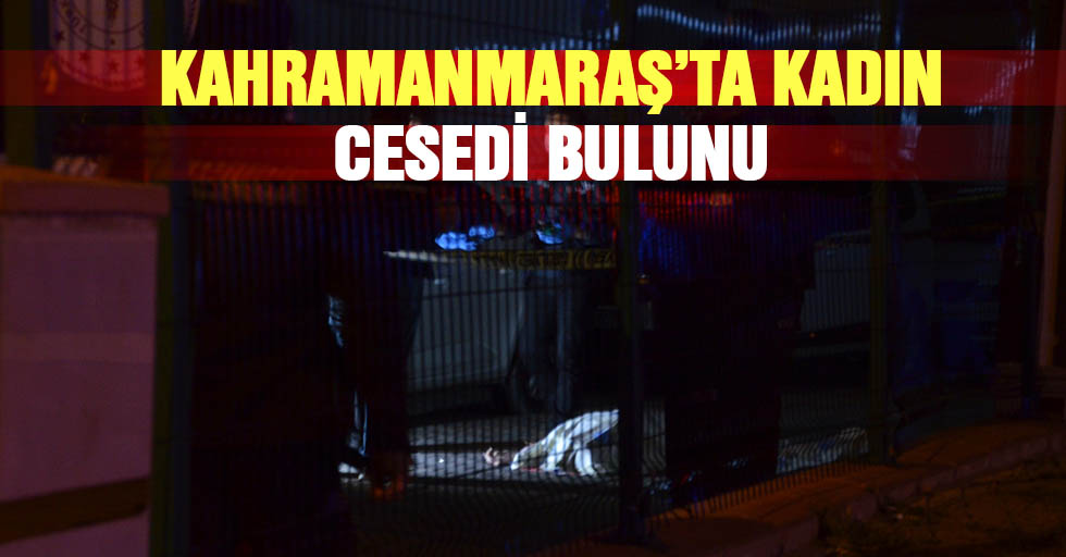 Kahramanmaraş'ta bir kadın, apartman bahçesinde ölü bulundu