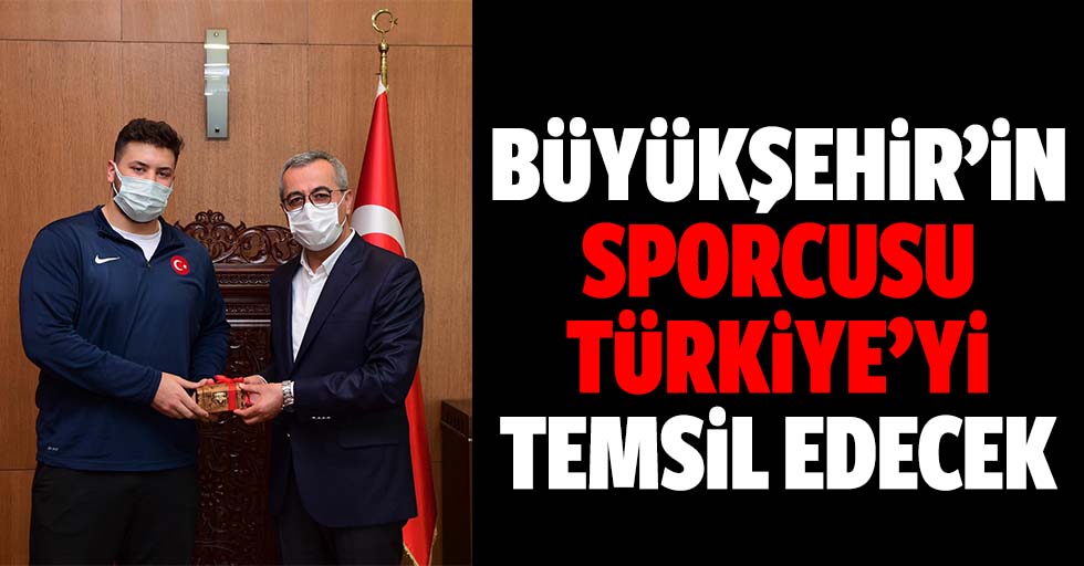 Büyükşehir’in Sporcusu Türkiye’yi Temsil Edecek