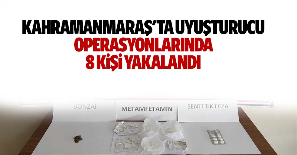 Kahramanmaraş'ta uyuşturucu operasyonlarında 8 kişi yakalandı