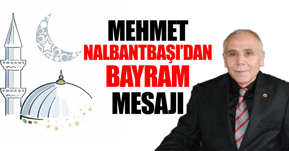 Mehmet Nalbantbaşı’dan Bayram Mesajı