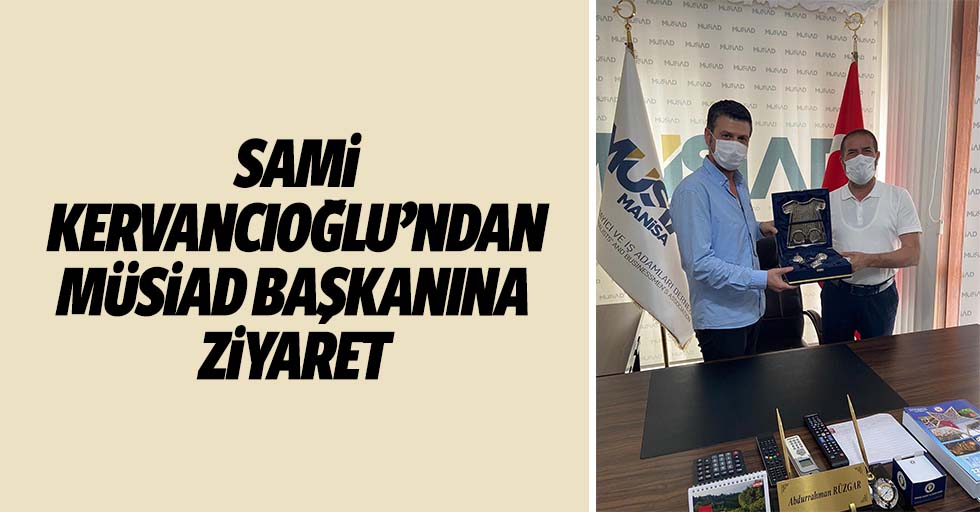 Sami Kervancıoğlu’ndan MÜSİAD başkanına ziyaret