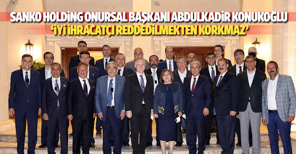 Sanko Holding onursal başkanı Abdulkadir Konukoğlu, ‘iyi ihracatçı reddedilmekten korkmaz’