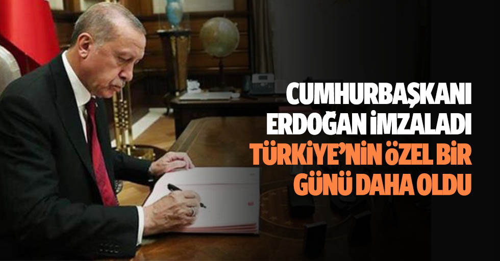 Cumhurbaşkanı Erdoğan imzaladı, Türkiye’nin özel bir günü daha oldu