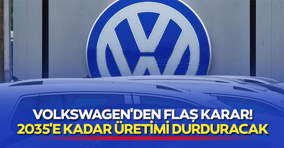 Volkswagen'den flaş karar! 2035'e kadar üretimi durduracak
