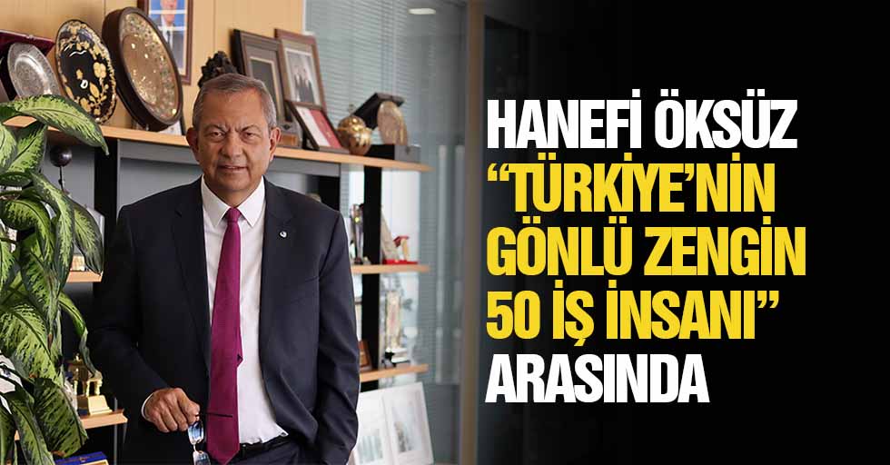 Hanefi Öksüz 'Türkiye’nin Gönlü Zengin 50 İş İnsanı' arasında