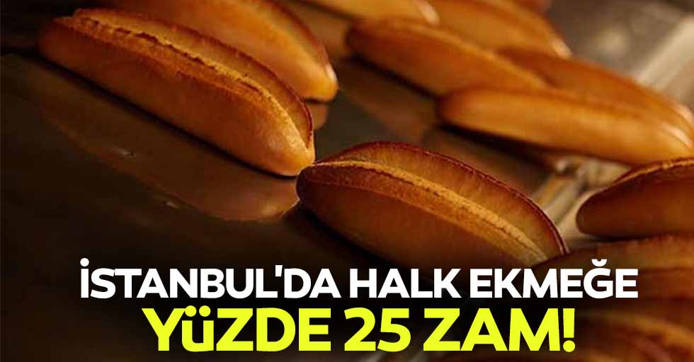 İstanbul'da halk ekmeğe yüzde 25 zam!