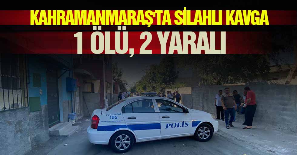 Kahramanmaraş'ta silahlı kavga: 1 ölü, 2 yaralı