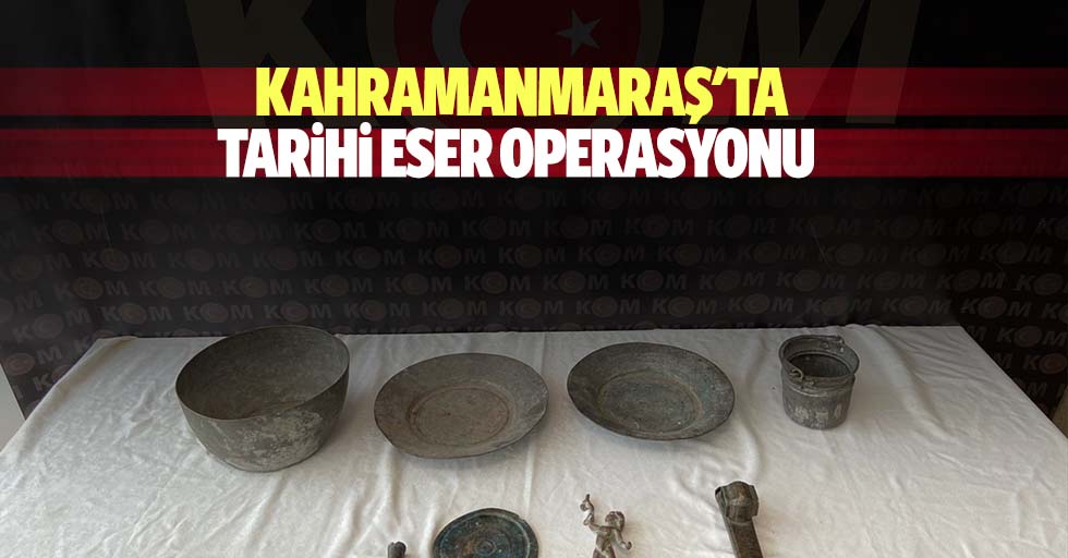 Kahramanmaraş'ta tarihi eser operasyonu