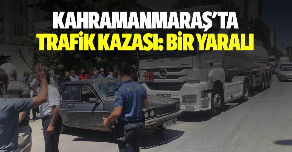 Kahramanmaraş'ta Trafik Kazası: 1 Yaralı