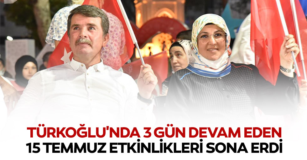 Türkoğlu'nda 3 gün devam eden 15 temmuz etkinlikleri sona erdi