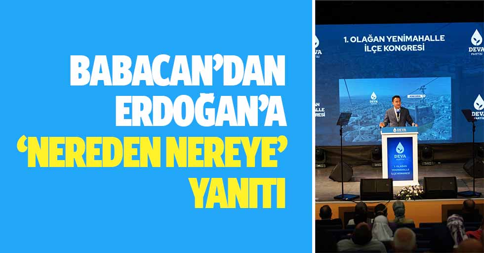 Babacan’dan Erdoğan’a ‘nereden nereye’ yanıtı
