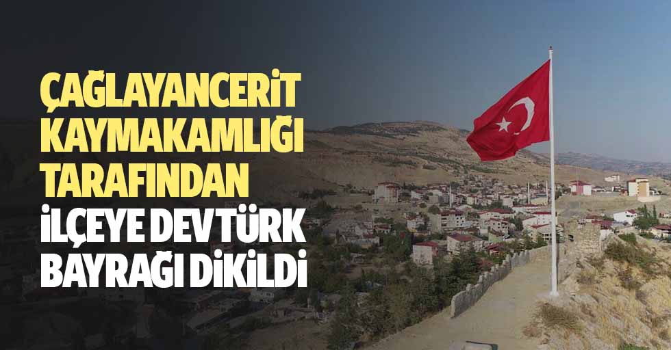 Çağlayancerit Kaymakamlığı Tarafından İlçeye Dev Türk Bayrağı Dikildi