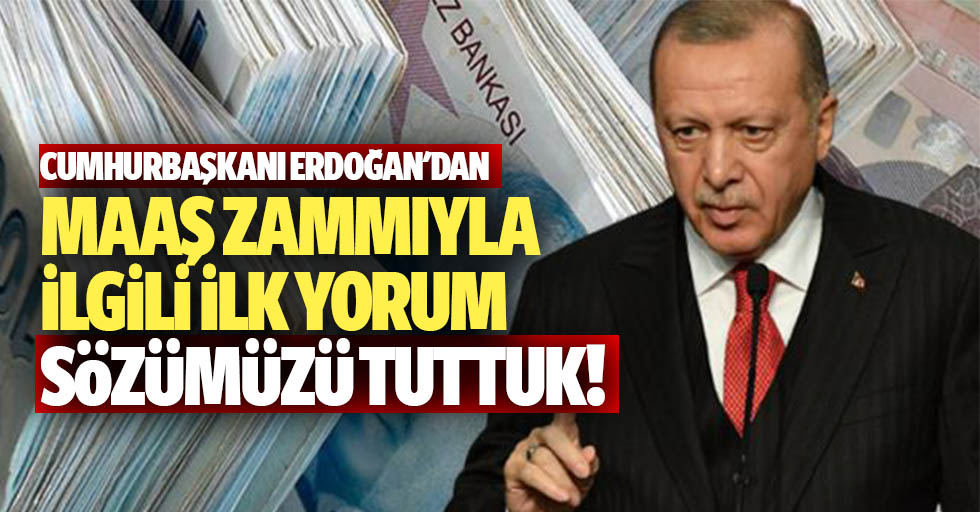 Cumhurbaşkanı Erdoğan'dan maaş zammıyla ilgili ilk yorum, sözümüzü tuttuk!