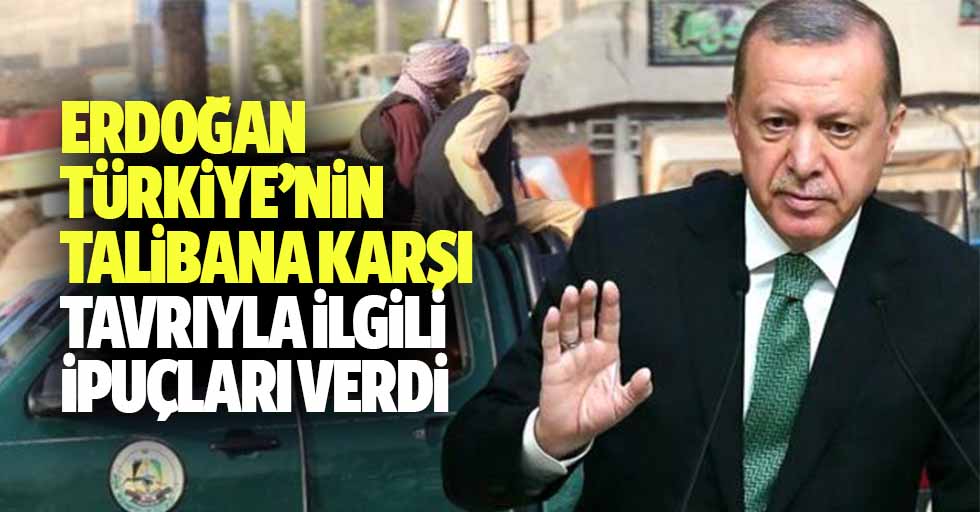 Erdoğan, Türkiye’nin Talibana karşı tavrıyla ilgili ipuçları verdi