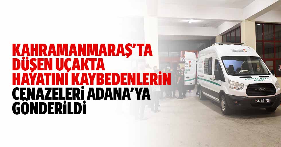 Kahramanmaraş'ta Düşen Uçakta Hayatını Kaybedenlerin Cenazeleri Adana'ya Gönderildi