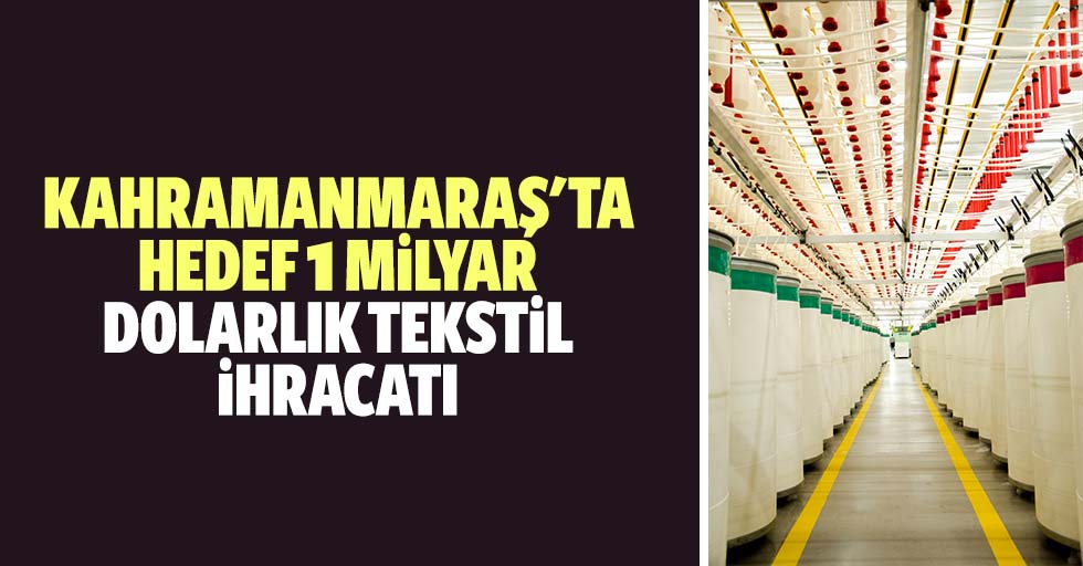 Kahramanmaraş'ta hedef 1 milyar dolarlık tekstil ihracatı
