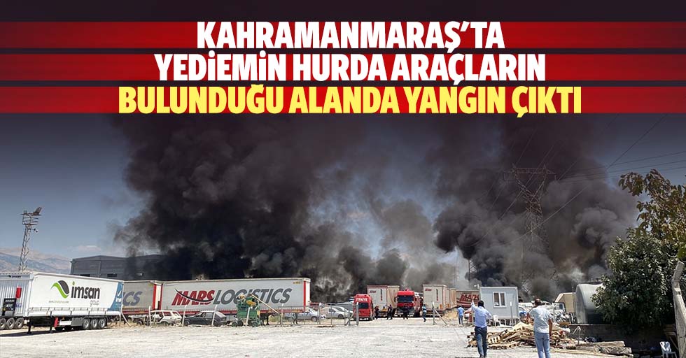 Kahramanmaraş'ta yediemin hurda araçların bulunduğu alanda yangın çıktı