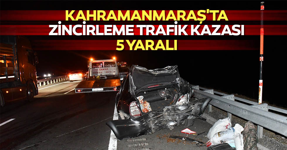 Kahramanmaraş'ta zincirleme trafik kazası: 5 yaralı