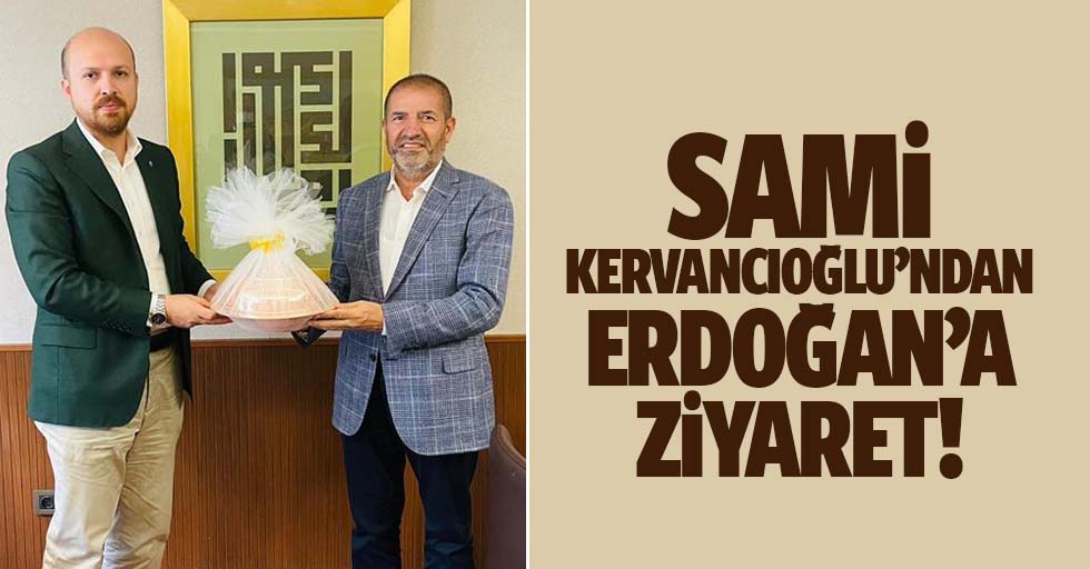 Kervancıoğlu’ndan Erdoğan’a ziyaret