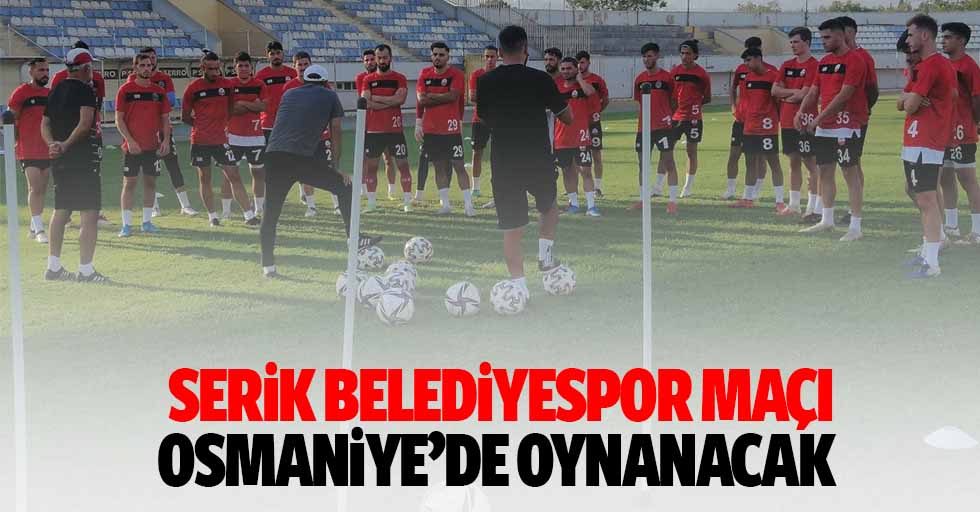 Serik Belediyespor Maçı Osmaniye’de Oynanacak