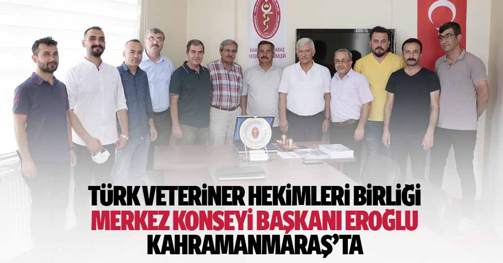 Türk Veteriner Hekimleri Birliği Merkez Konseyi Başkanı Eroğlu Kahramanmaraş’ta