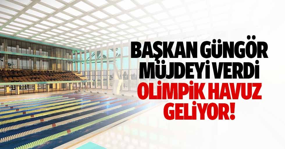 Başkan Güngör Müjdeyi Verdi: Olimpik Havuz Geliyor!