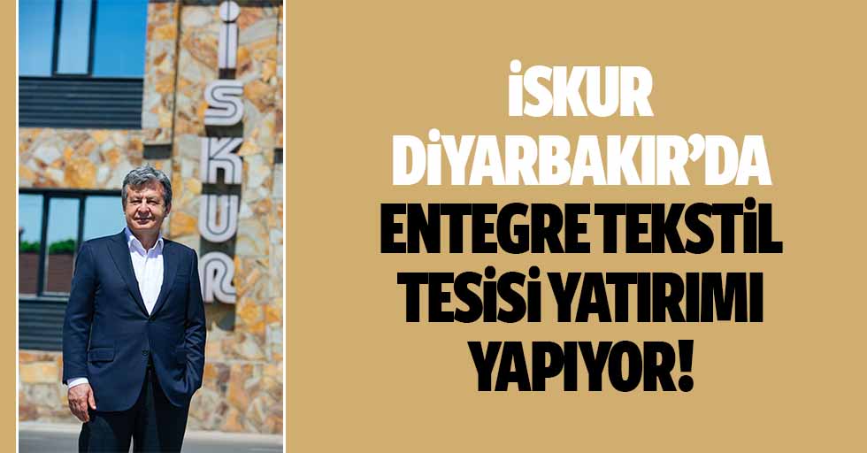 İskur, Diyarbakır’da Entegre Tekstil Tesisi Yatırımı Yapıyor