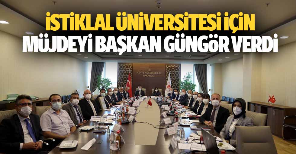 İstiklal Üniversitesi İçin Müjdeyi Başkan Güngör Verdi