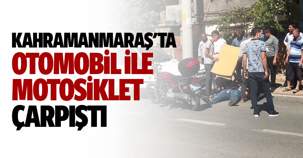 Kahramanmaraş'ta Otomobil İle Motosiklet Çarpıştı