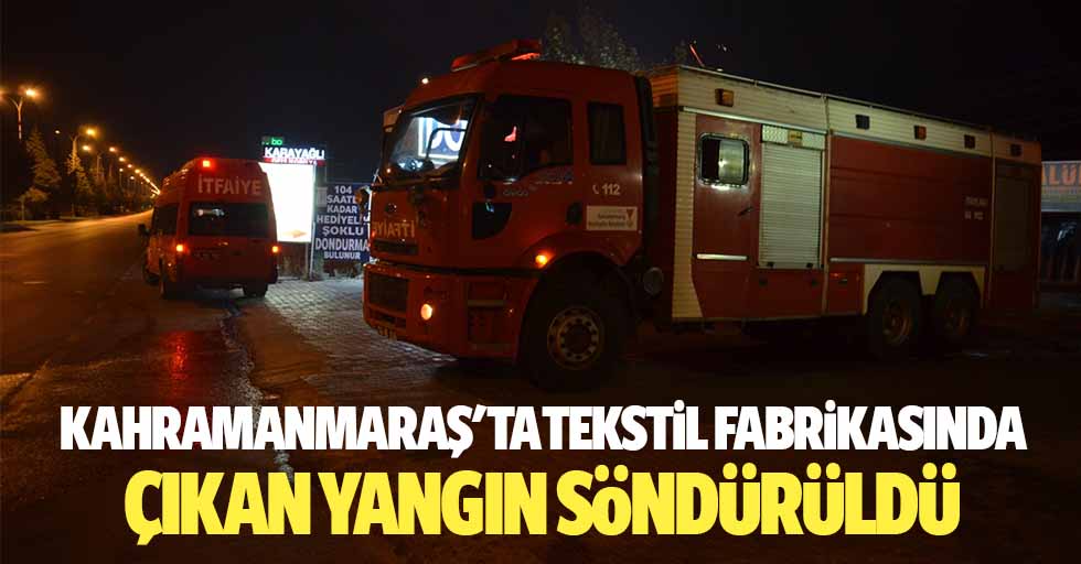Kahramanmaraş'ta Tekstil Fabrikasında Çıkan Yangın Söndürüldü