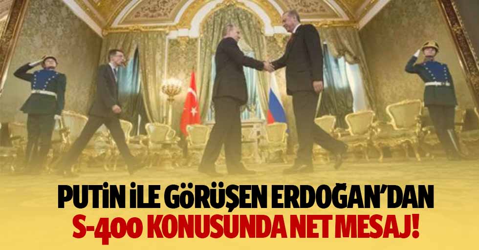 Putin ile görüşen Erdoğan'dan S-400 konusunda net mesaj