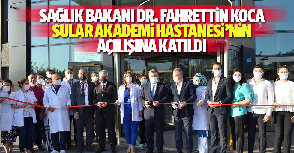 Sağlık Bakanı Fahrettin Koca Sular Akademi Hastanesi’nin açılışına katıldı