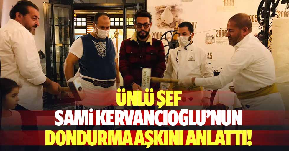 Ünlü şef, Sami Kervancıoğlu’nun dondurma aşkını anlattı!