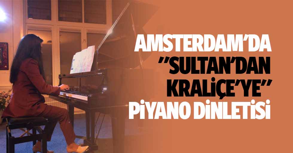 Amsterdam'da "Sultan'dan Kraliçe'ye" Piyano Dinletisi