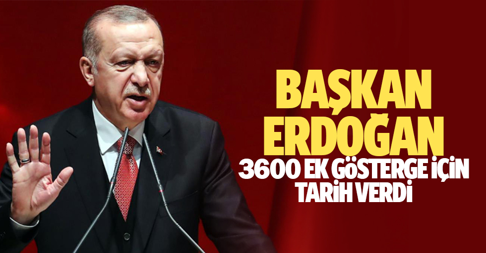 Başkan Erdoğan 3600 Ek Gösterge İçin Tarih Verdi