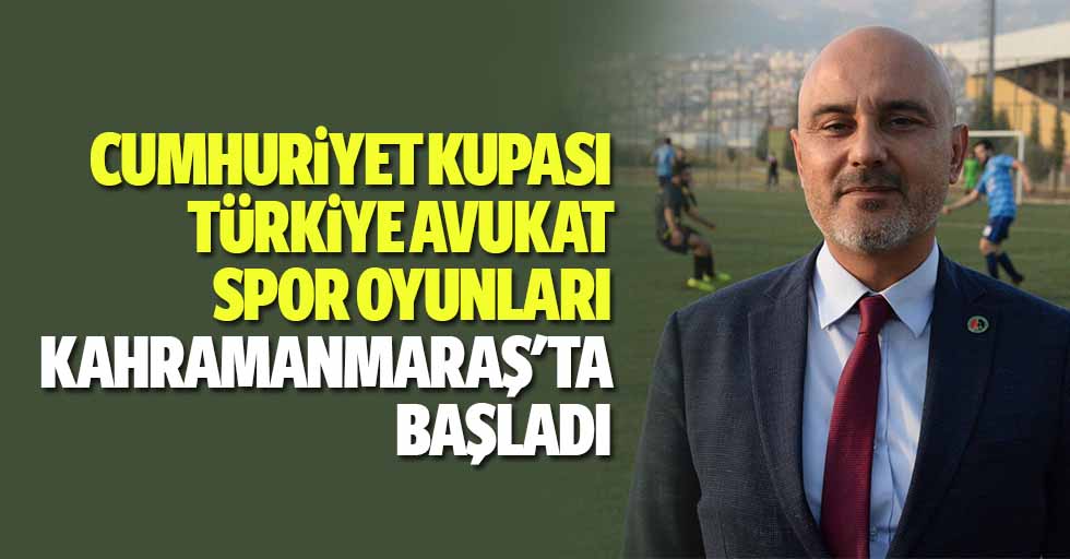 Cumhuriyet Kupası Türkiye Avukat Spor Oyunları, Kahramanmaraş'ta Başladı