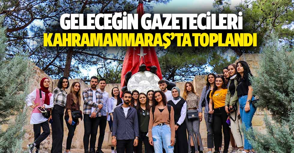 Geleceğin Gazetecileri Kahramanmaraş’ta Toplandı