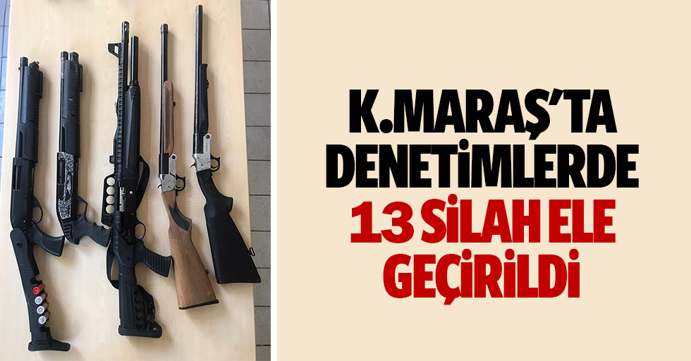 Kahramanmaraş'ta Denetimlerde 13 Silah Ele Geçirildi