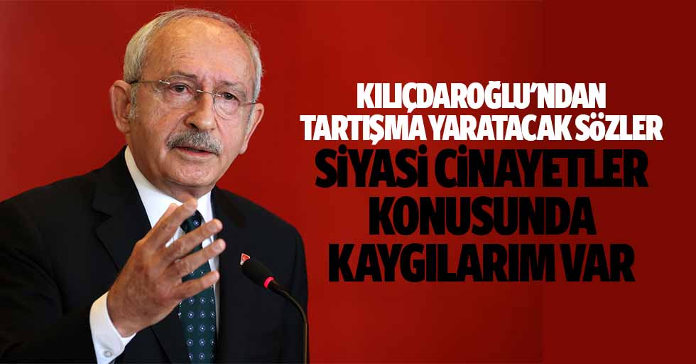 Kılıçdaroğlu'ndan Tartışma Yaratacak Sözler: Siyasi Cinayetler Konusunda Kaygılarım Var