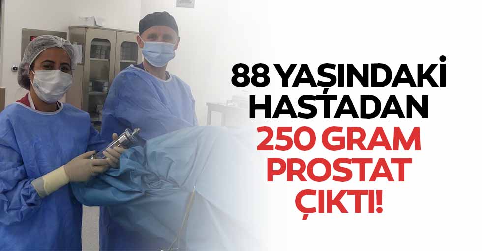 88 yaşındaki yaşlı hastadan 250 gram prostat çıktı