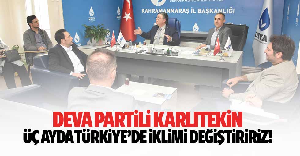 Deva partili Karlıtekin: 3 ayda Türkiye’de iklimi değiştiririz!