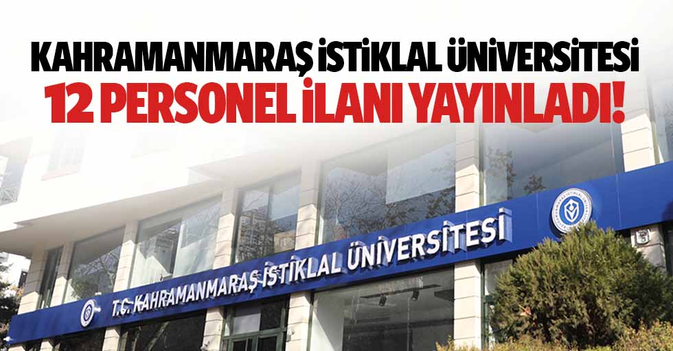 Kahramanmaraş İstiklal Üniversitesi 12 personel ilanı yayınladı!