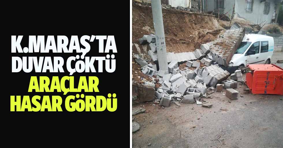 Kahramanmaraş'ta duvar çöktü araçlar hasar gördü